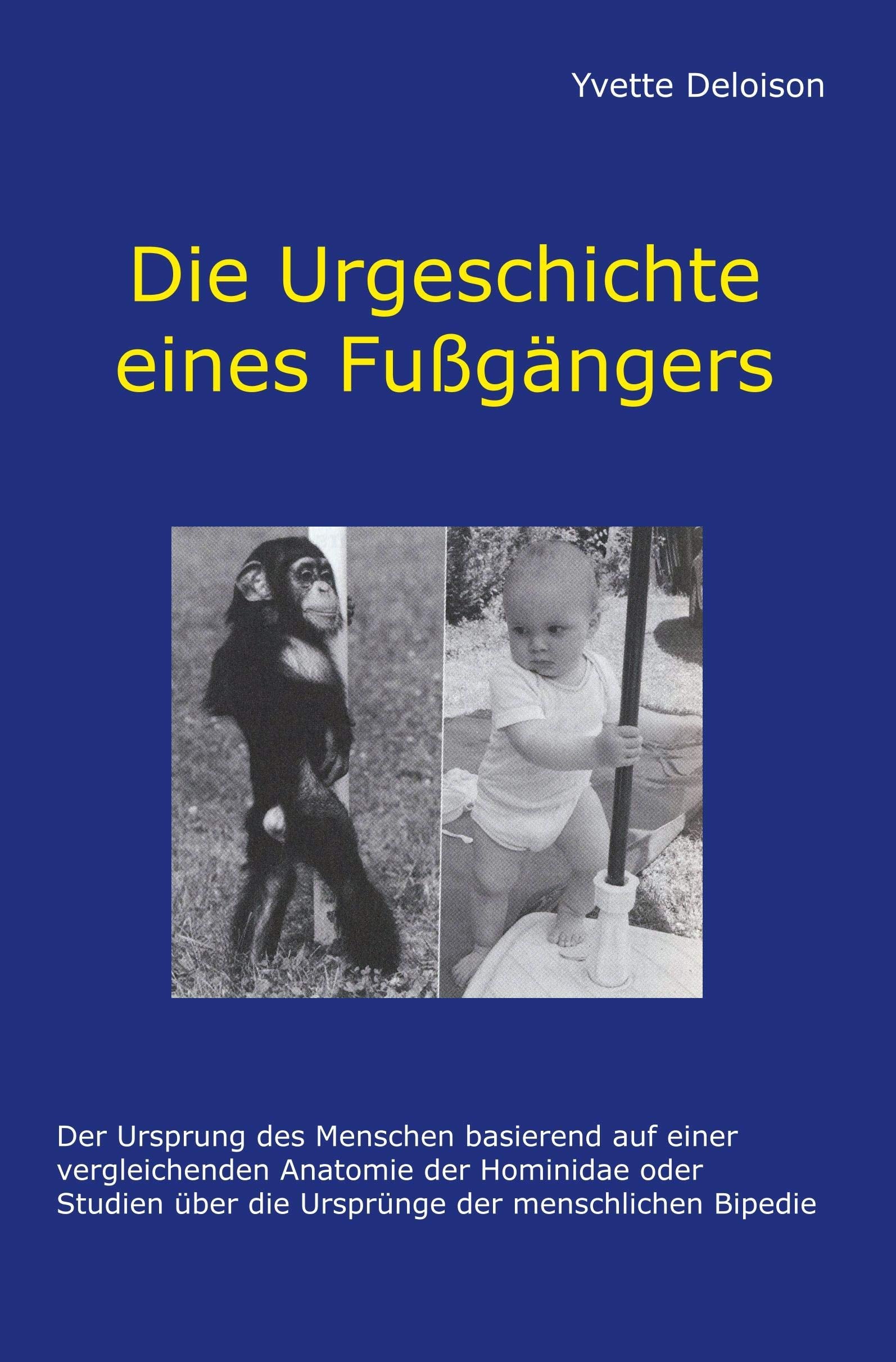 Die Urgeschichte eines Fußgängers: Der Ursprung des Menschen basierend auf einer vergleichenden Anatomie der Hominidae oder Studien über die Ursprünge der menschlichen Bipedie Natural Sciences