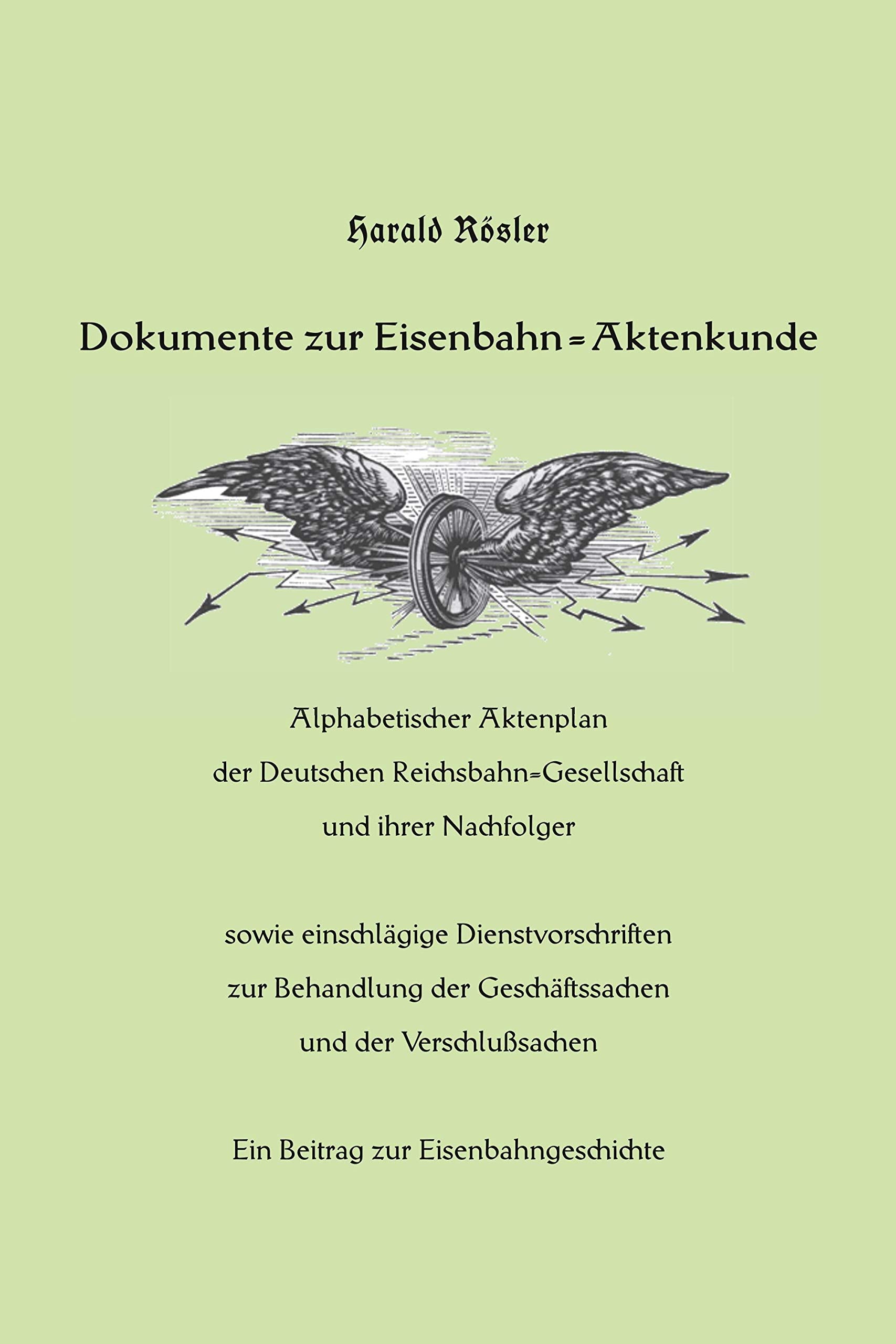 Dokumente zur Eisenbahn-Aktenkunde: Alphabetischer Aktenplan der Deutschen Reichsbahn-Gesellschaft und ihrer Nachfolger sowie einschlägige ... der Geschäftssachen und der Verschlußsachen Media & Communication