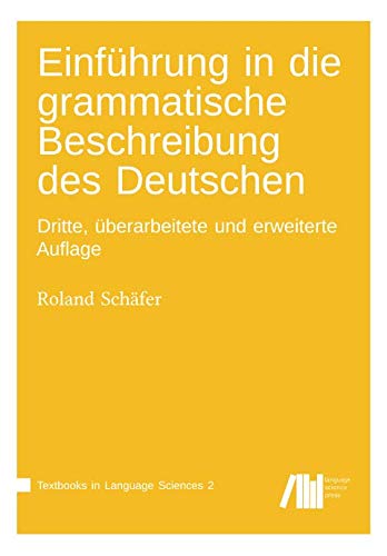 Einführung in die grammatische Beschreibung des Deutschen: Dritte, überarbeitete und erweiterte Auflage (Textbooks in Language Science, Band 2) Social Sciences