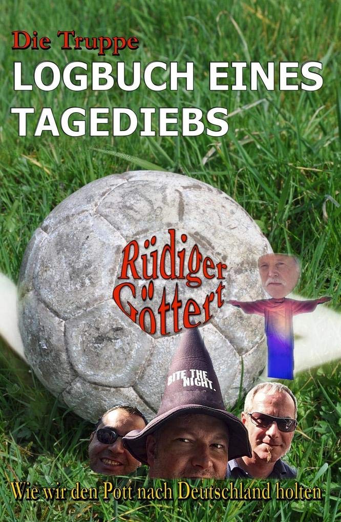 Die Truppe - Logbuch eines Tagediebs: Wie wir den Pott nach Deutschland holten Humour & Satire