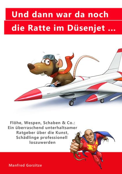 Und dann war da noch die Ratte im Düsenjet ...: Flöhe, Wespen, Schaben & Co.: Ein überraschend unterhaltsamer Ratgeber über die Kunst, Schädlinge professionell loszuwerden Medicine