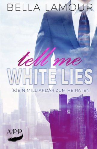 Tell me White Lies - (K)ein Milliardär zum Heiraten Contemporary Romance
