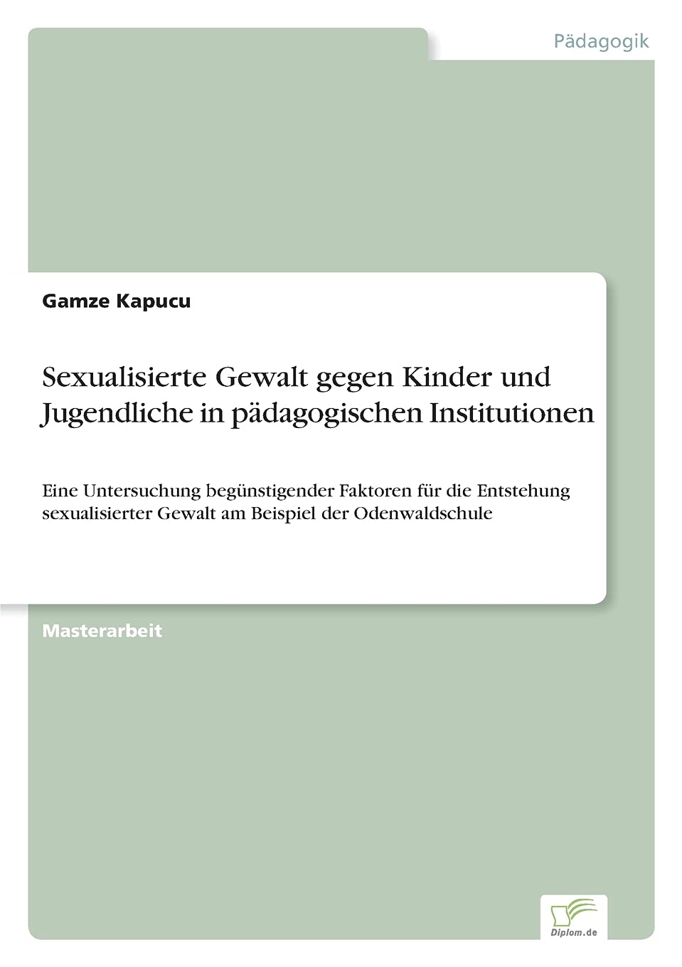 Sexualisierte Gewalt gegen Kinder und Jugendliche in pädagogischen Institutionen: Eine Untersuchung begünstigender Faktoren für die Entstehung sexualisierter Gewalt am Beispiel der Odenwaldschule Learning & Reference