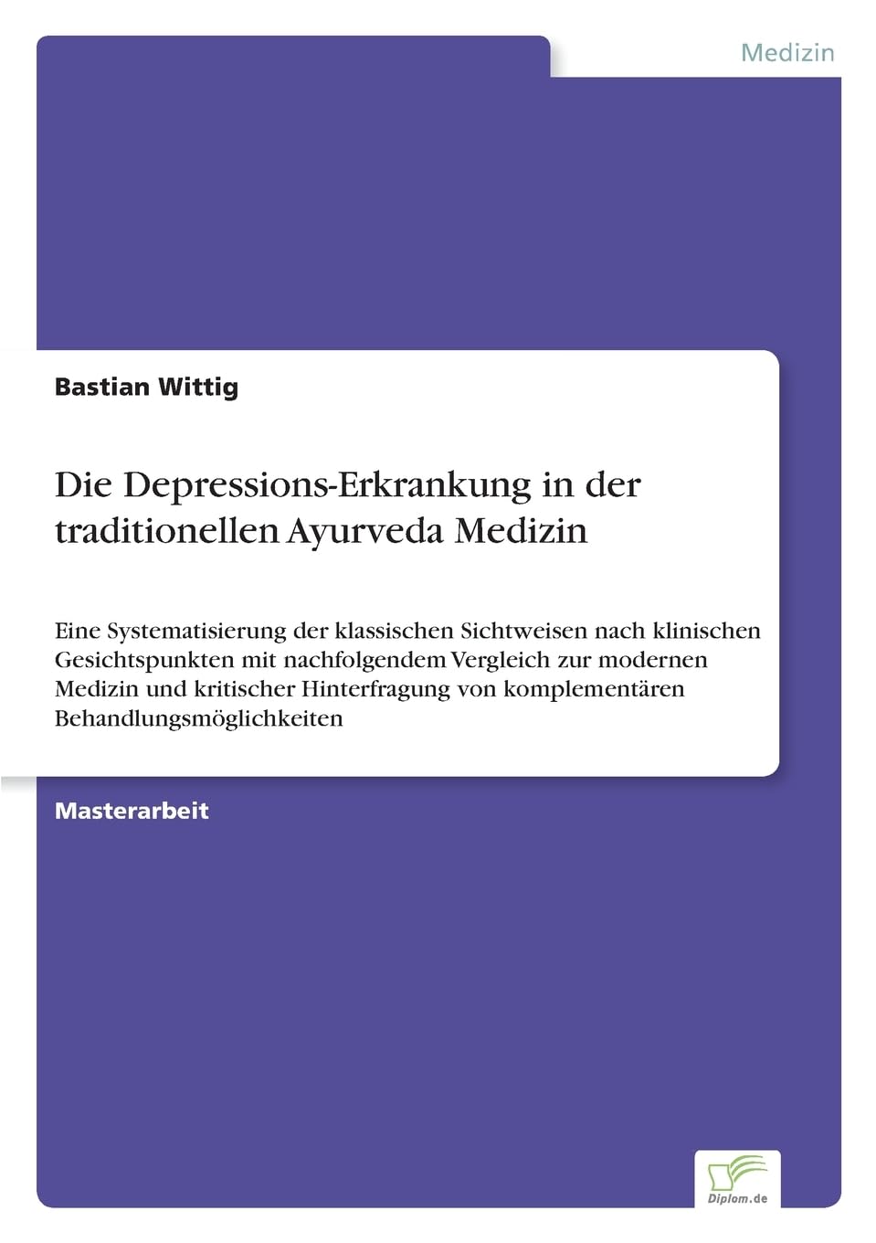 Die Depressions-Erkrankung in der traditionellen Ayurveda Medizin: Eine Systematisierung der klassischen Sichtweisen nach klinischen Gesichtspunkten ... von komplementären Behandlungsmöglichkeiten Medicine