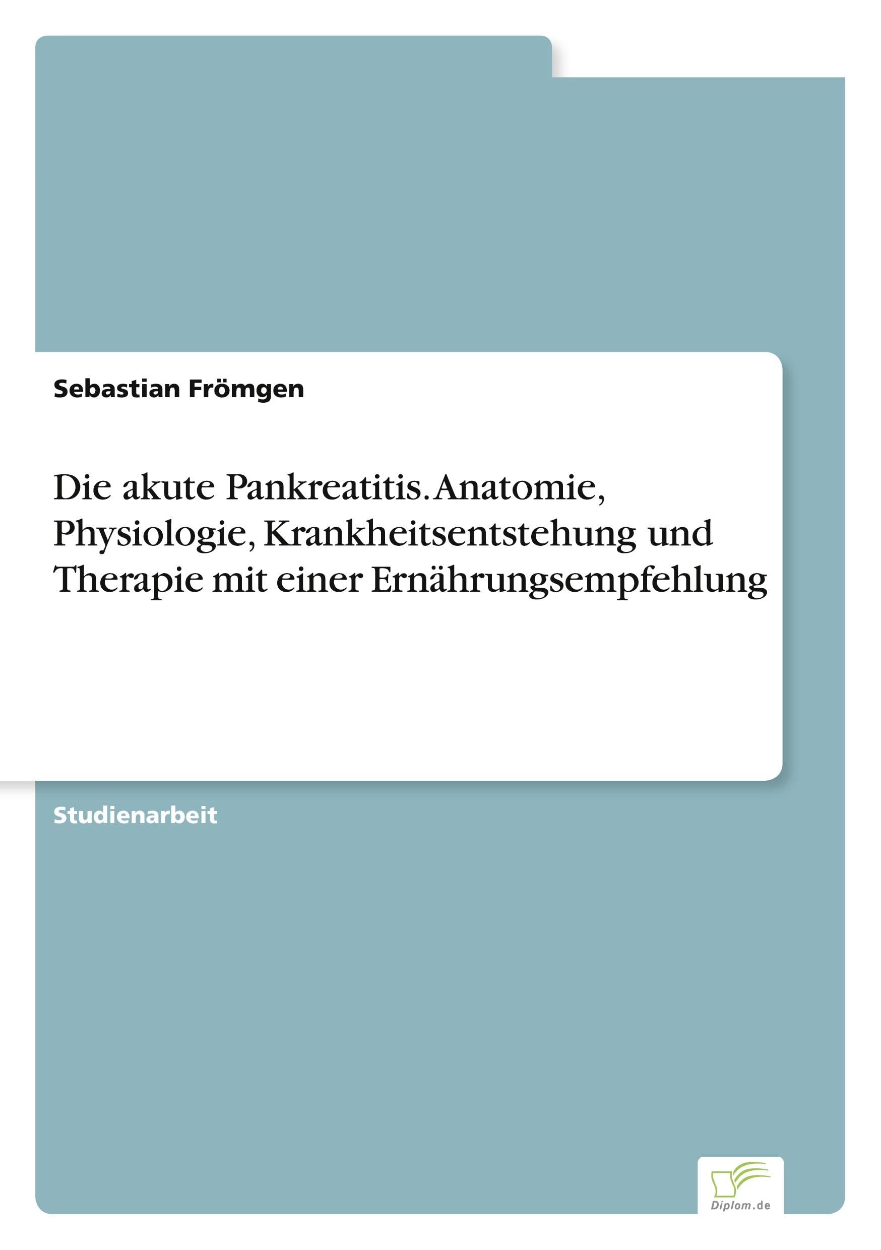 Die akute Pankreatitis. Anatomie, Physiologie, Krankheitsentstehung und Therapie mit einer Ernährungsempfehlung Medicine