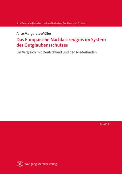 Das Europäische Nachlasszeugnis im System des Gutglaubensschutzes: Ein Vergleich mit Deutschland und den Niederlanden (Schriften zum deutschen und ausländischen Familien- und Erbrecht) Law
