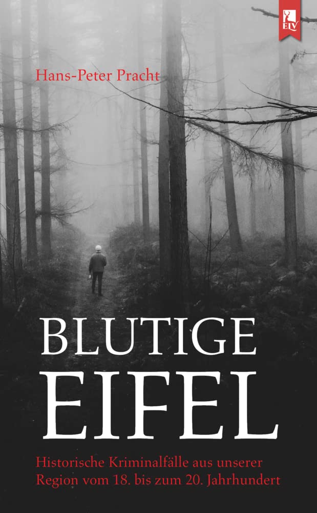 Blutige Eifel: Historische Kriminalfälle aus unserer Region vom 18. bis zum 20. Jahrhundert Social Sciences