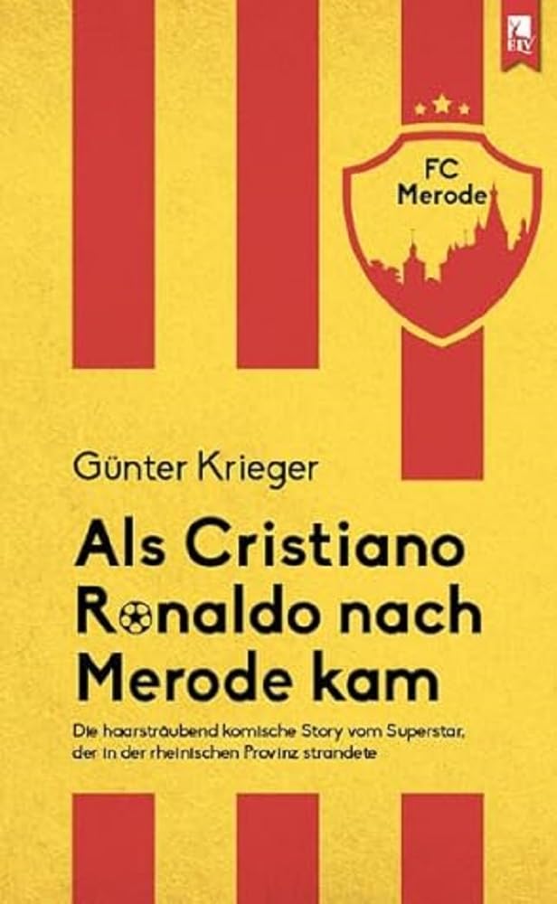 Als Cristiano Ronaldo nach Merode kam: Die haarsträubend komische Story vom Superstar, der in der rheinischen Provinz strandete Contemporary literature