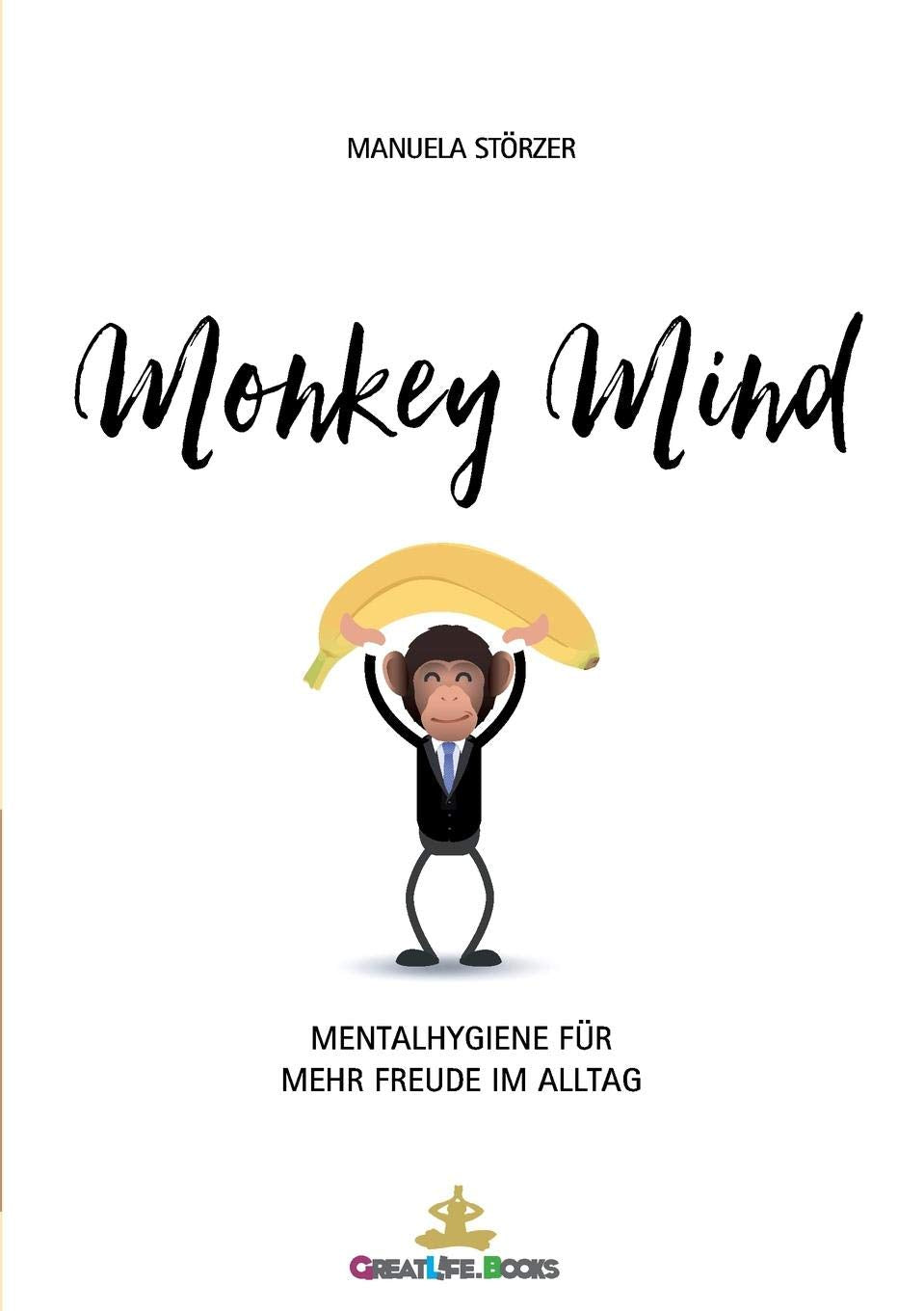 Monkey Mind: Mentalhygiene für mehr Freude im Alltag Business, Finance & Career