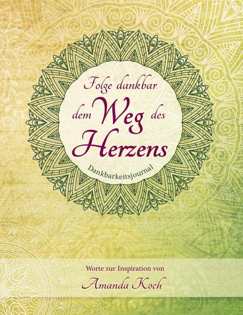 Dankbarkeitsjournal – Folge dankbar dem Weg des Herzens: Worte zur Inspiration von Amanda Koch Essays & Short Stories