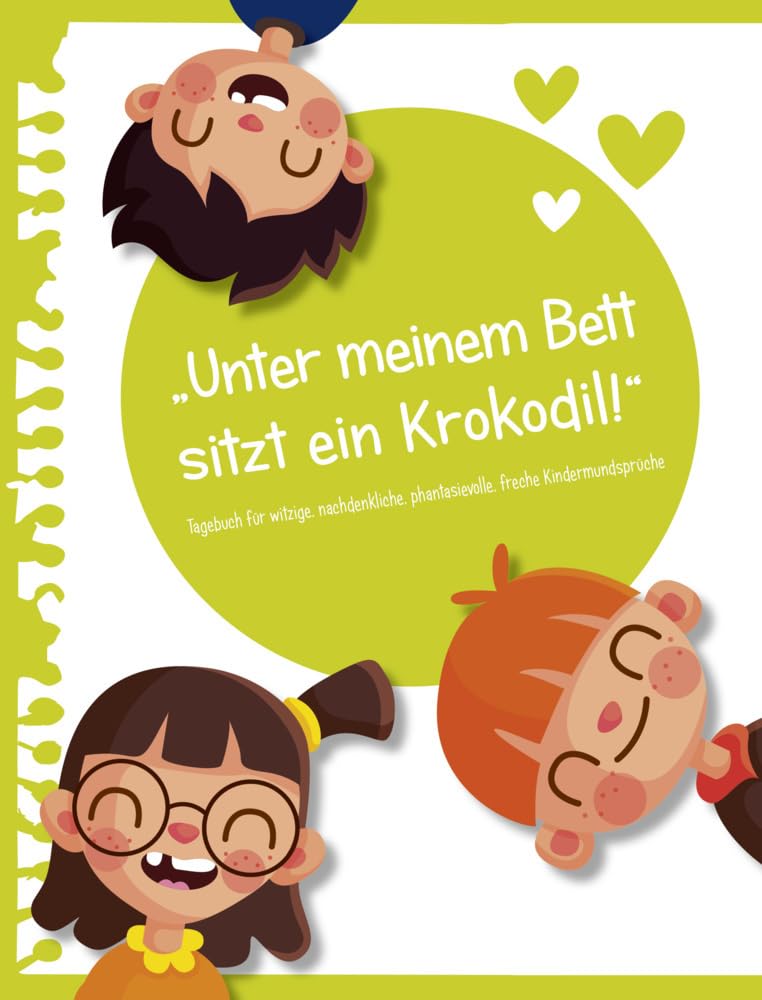 Unter meinem Bett sitzt ein Krokodil!: Tagebuch für witzige, nachdenkliche, phantasievolle, freche Kindermundsprüche – Grün Social Sciences