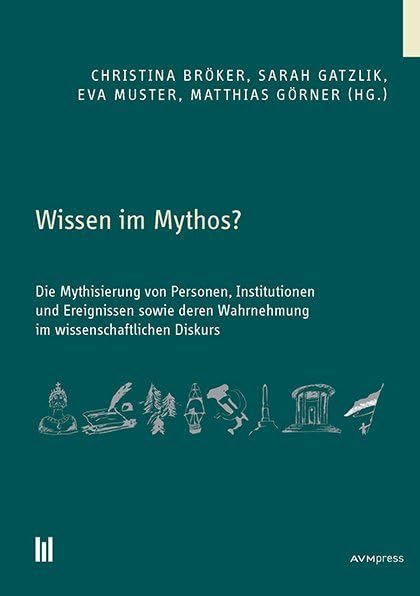 Wissen im Mythos?: Die Mythisierung von Personen, Institutionen und Ereignissen sowie deren Wahrnehmung im wissenschaftlichen Diskurs German history