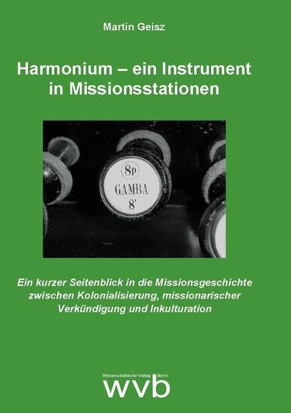 Harmonium – ein Instrument in Missionsstationen: Ein kurzer Seitenblick in die Missionsgeschichte zwischen Kolonialisierung, missionarischer Verkündigung und Inkulturation Arts & Music