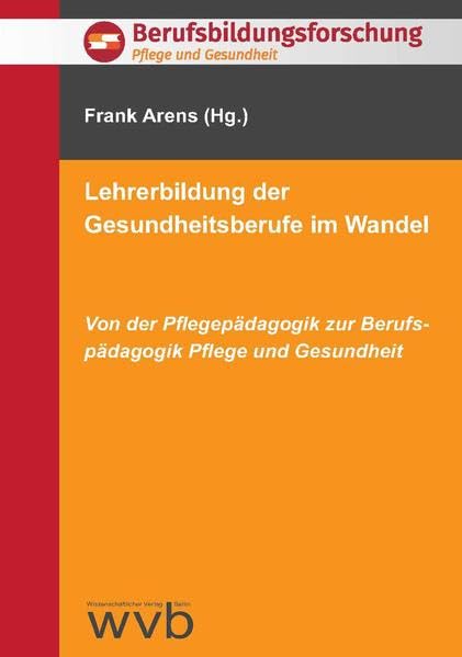 Lehrerbildung der Gesundheitsberufe im Wandel: Von der Pflegepädagogik zur Berufspädagogik Pflege und Gesundheit. Festschrift für Elfriede ... - Pflege und Gesundheit) Medicine
