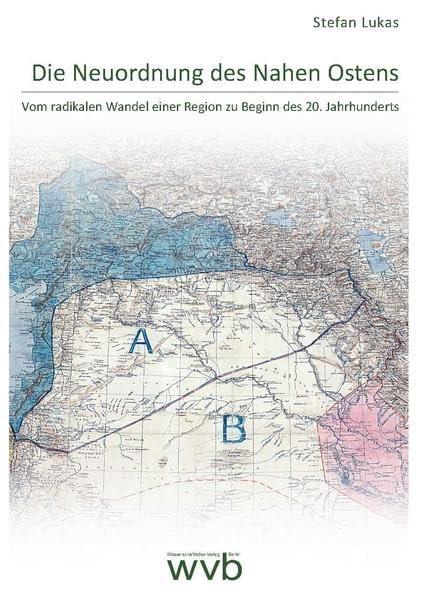 Die Neuordnung des Nahen Ostens: Vom radikalen Wandel einer Region zu Beginn des 20. Jahrhunderts Social Sciences