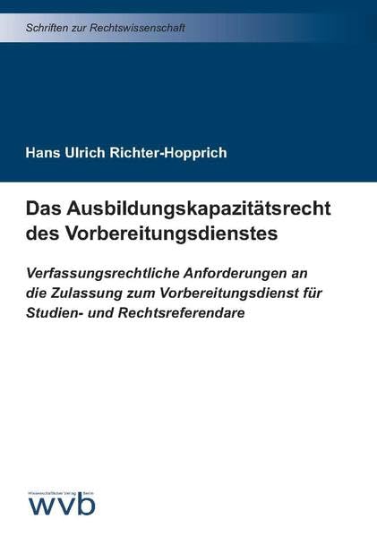 Das Ausbildungskapazitätsrecht des Vorbereitungsdienstes: Verfassungsrechtliche Anforderungen an die Zulassung zum Vorbereitungsdienst für Studien- ... (Schriften zur Rechtswissenschaft) Law