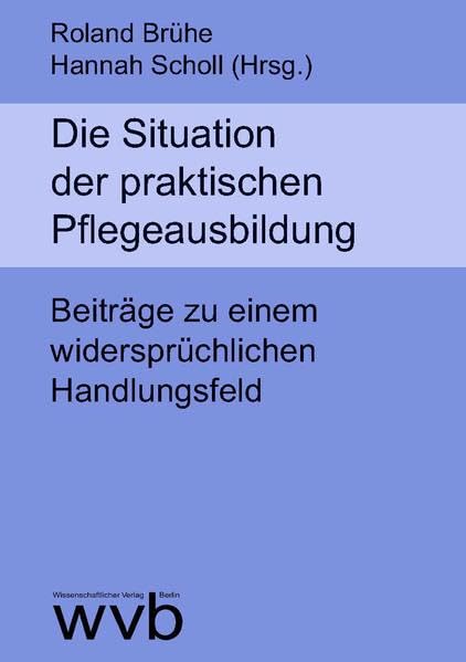Die Situation der praktischen Pflegeausbildung: Beiträge zu einem widersprüchlichen Handlungsfeld Medicine