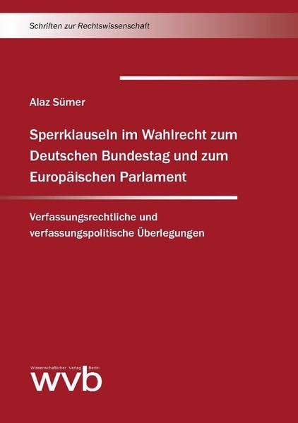 Sperrklauseln im Wahlrecht zum Deutschen Bundestag und zum Europäischen Parlament: Verfassungsrechtliche und verfassungspolitische Überlegungen (Schriften zur Rechtswissenschaft) Law