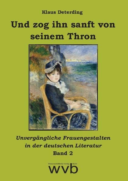 Und zog ihn sanft von seinem Thron: Unvergängliche Frauengestalten in der deutschen Literatur. Band 2 Contemporary literature