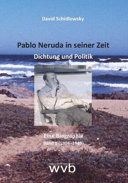 Pablo Neruda in seiner Zeit: Dichtung und Politik. Eine Biographie (1904-1973) book