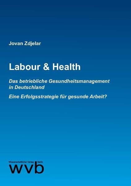 Labour & Health: Das betriebliche Gesundheitsmanagement in Deutschland. Eine Erfolgsstrategie für gesunde Arbeit? Law