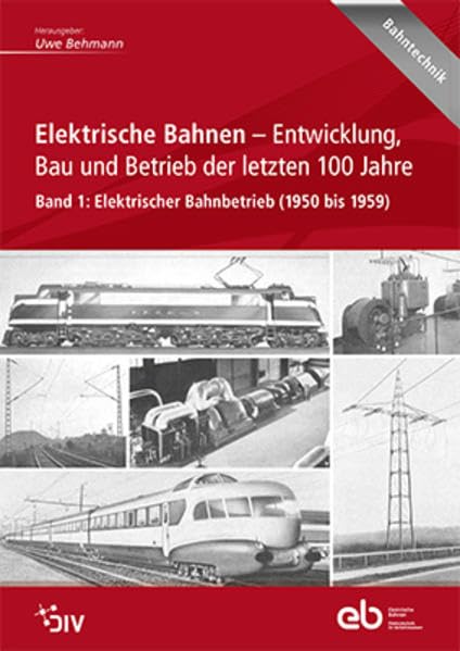 Elektrische Bahnen - Entwicklung, Bau und Betrieb der letzten 100 Jahre: Band 1: Elektrischer Bahnbetrieb (1950 bis 1959) Business & Technology