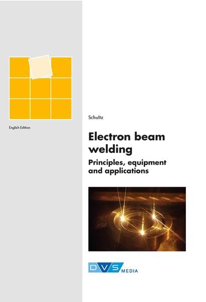 Electron Beam Welding: Principles, equipment and applications (English Edition) Business & Technology