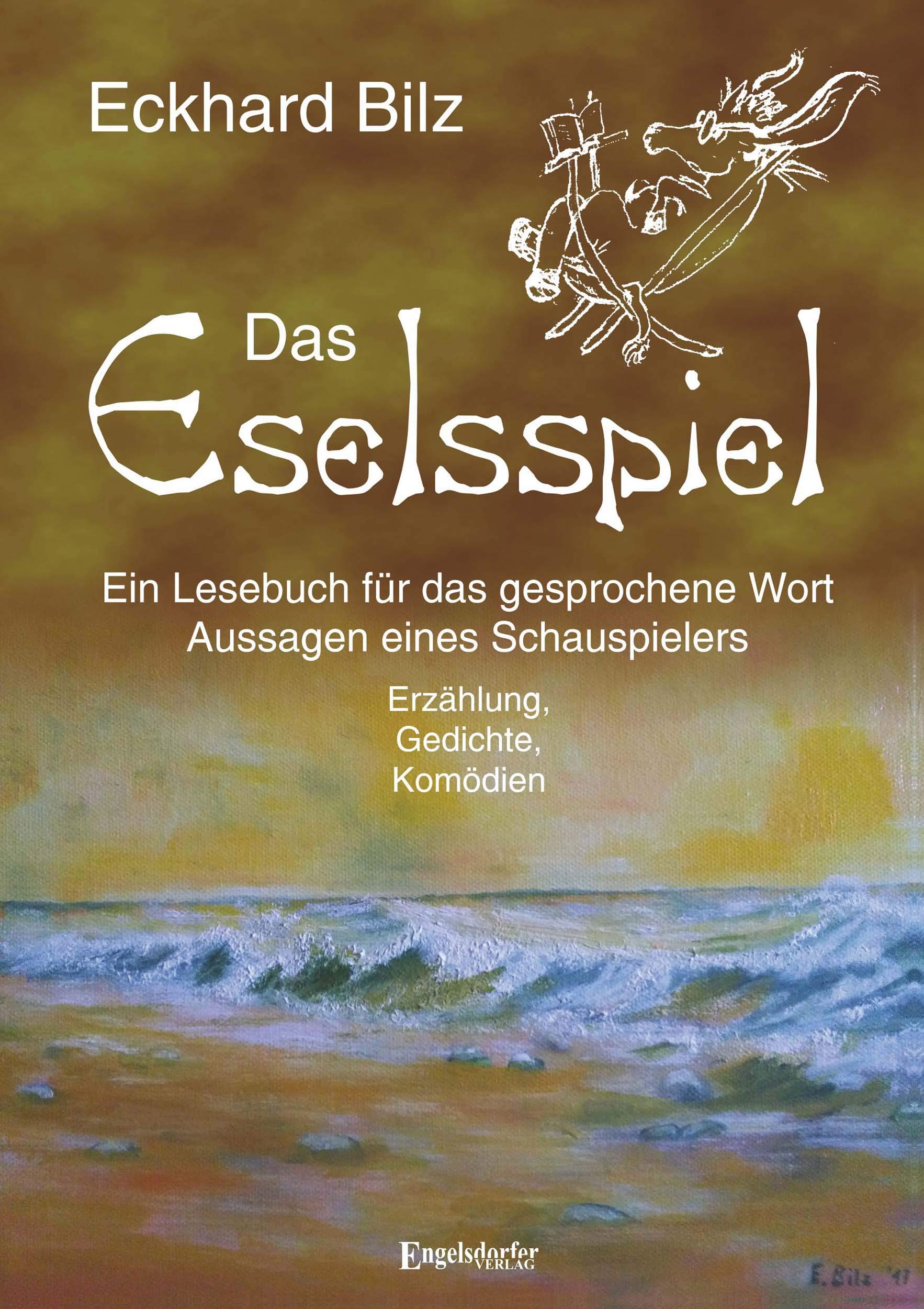 Das Eselsspiel: Ein Lesebuch für das gesprochene Wort – Aussagen eines Schauspielers. Erzählung, Gedichte, Komödien Film, Art & Culture