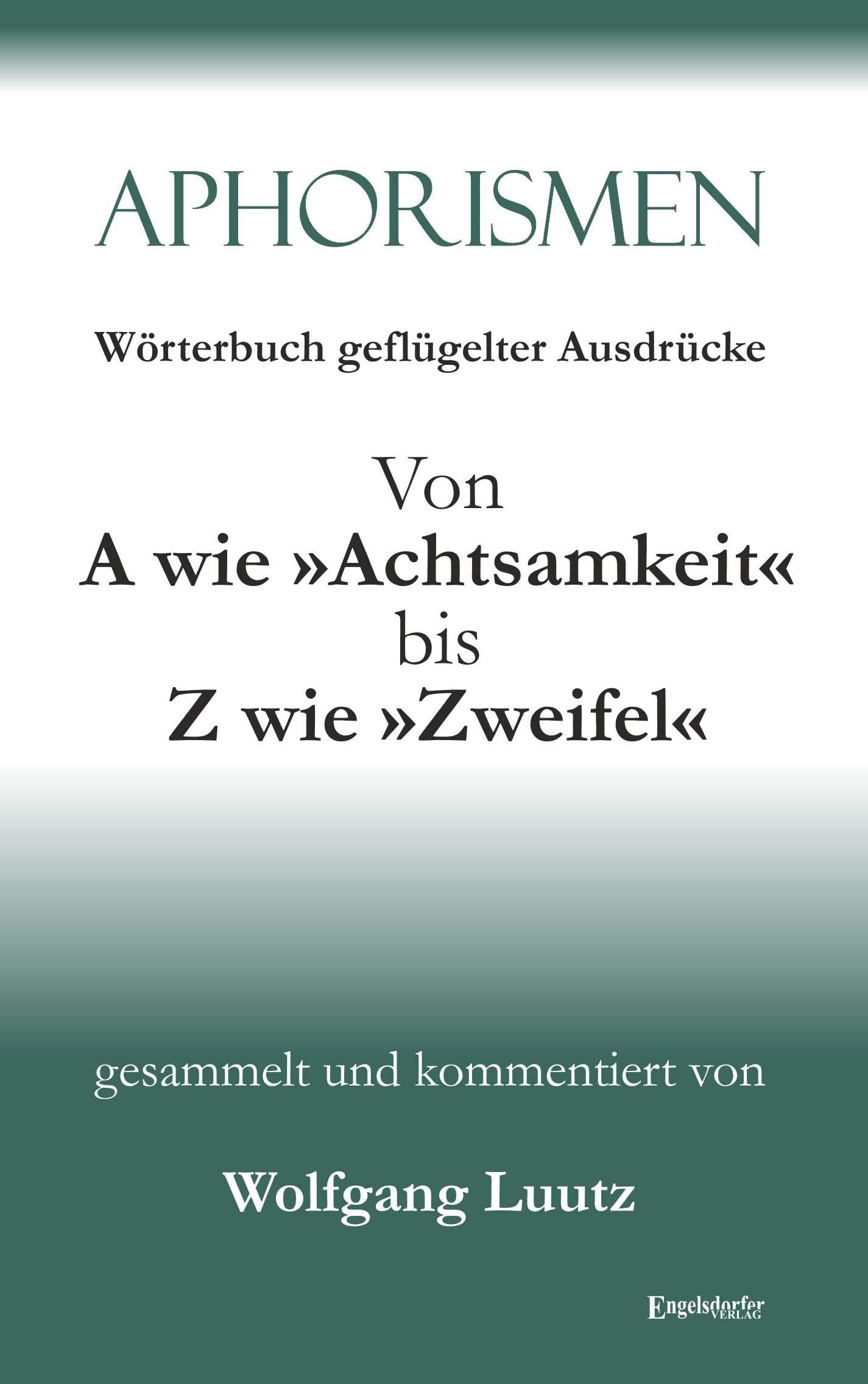 Aphorismen Teil 2 – Wörterbuch geflügelter Ausdrücke von A wie »Achtsamkeit« bis Z wie »Zweifel« Contemporary literature Books