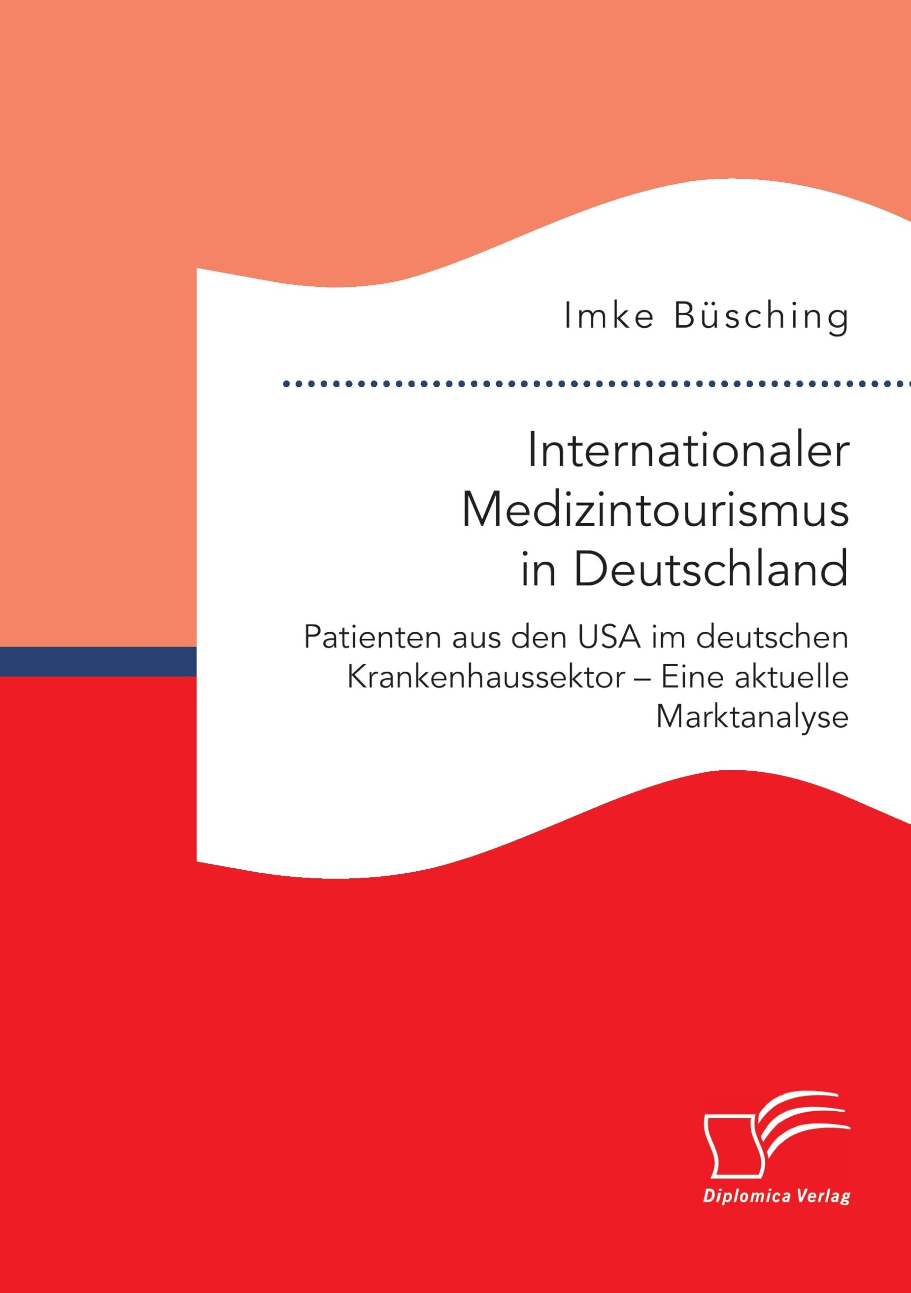Internationaler Medizintourismus in Deutschland. Patienten aus den USA im deutschen Krankenhaussektor - Eine aktuelle Marktanalyse Business, Finance & Career