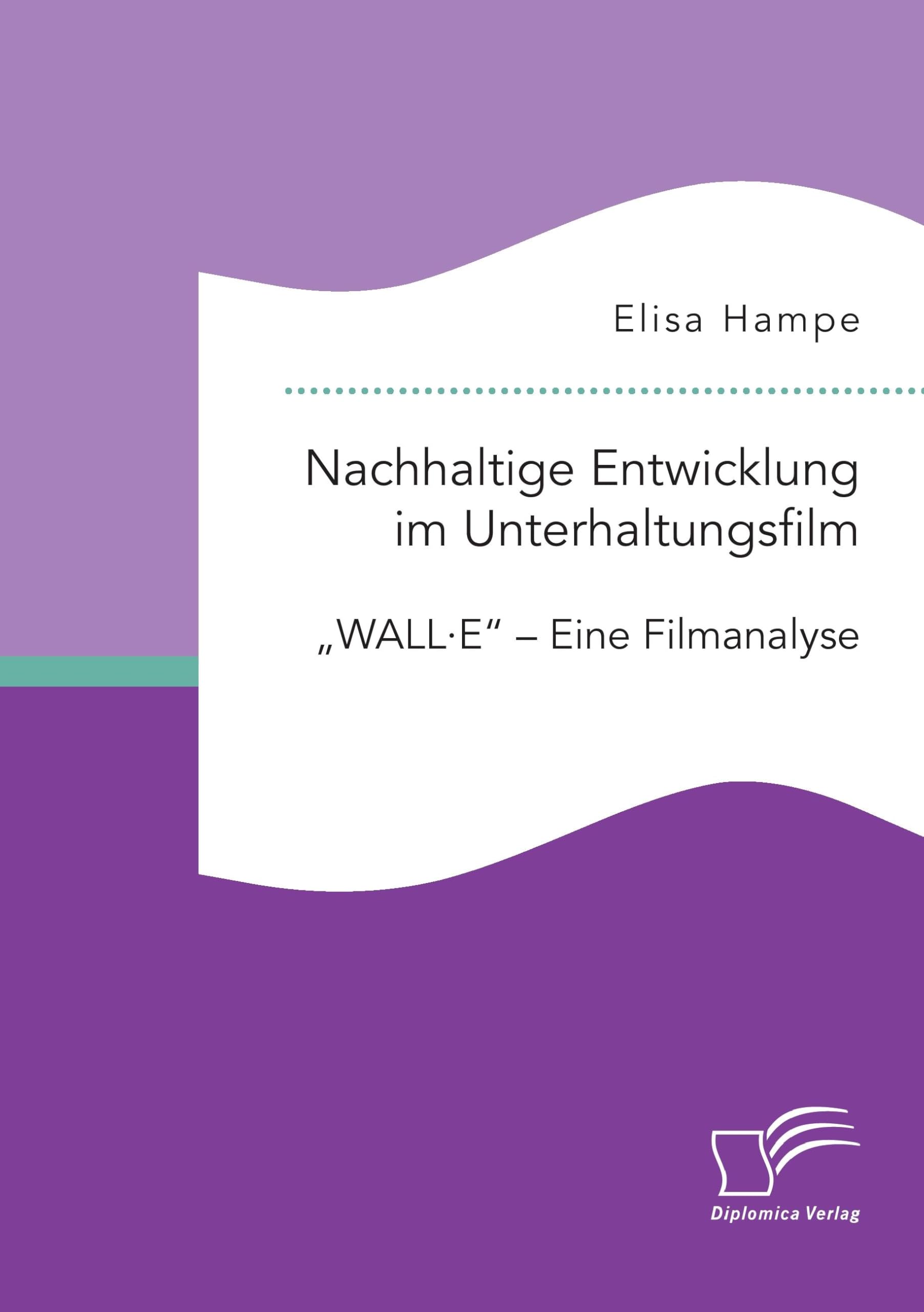 Nachhaltige Entwicklung im Unterhaltungsfilm. "WALL·E" - Eine Filmanalyse Law