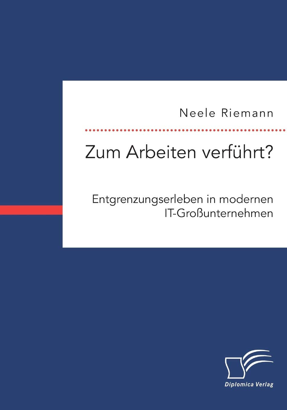 Zum Arbeiten verführt? Entgrenzungserleben in modernen IT-Großunternehmen Business, Finance & Career