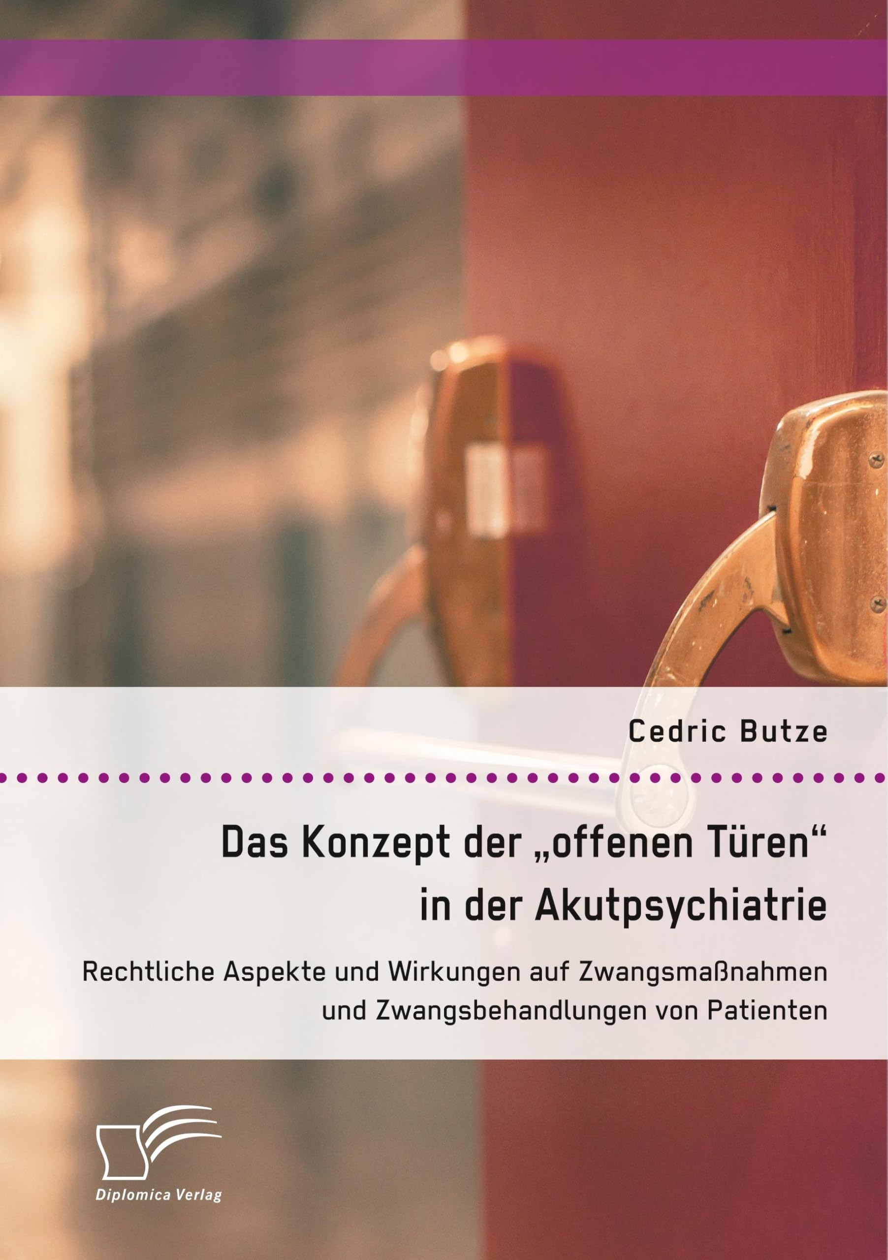 Das Konzept der "offenen Türen" in der Akutpsychiatrie. Rechtliche Aspekte und Wirkungen auf Zwangsmaßnahmen und Zwangsbehandlungen von Patienten Medicine
