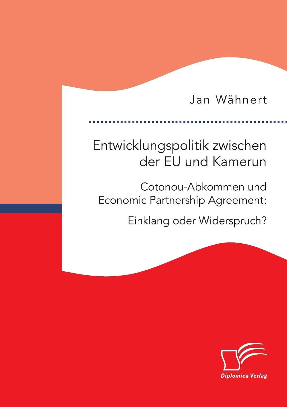 Entwicklungspolitik zwischen der EU und Kamerun. Cotonou-Abkommen und Economic Partnership Agreement: Einklang oder Widerspruch? Law