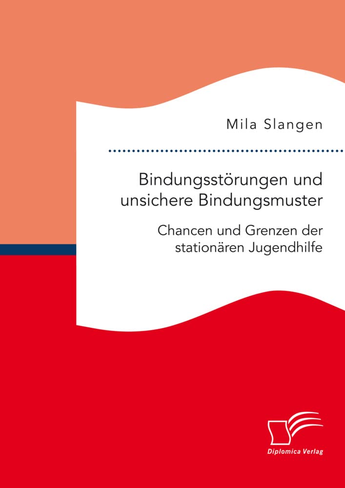 Bindungsstörungen und unsichere Bindungsmuster. Chancen und Grenzen der stationären Jugendhilfe Social Sciences