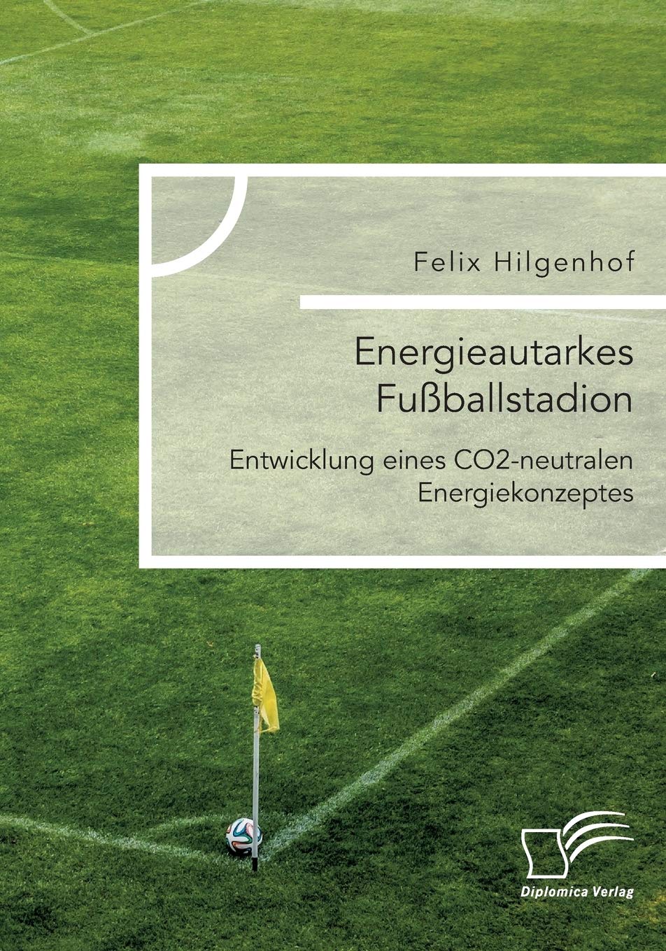 Energieautarkes Fußballstadion. Entwicklung eines CO2-neutralen Energiekonzeptes Business & Technology