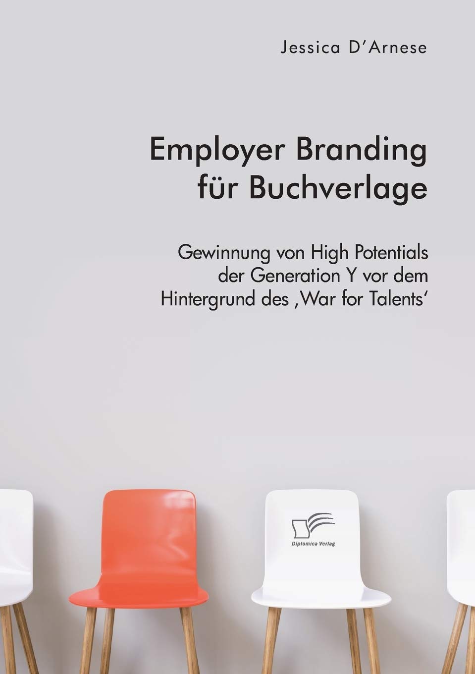 Employer Branding für Buchverlage. Gewinnung von High Potentials der Generation Y vor dem Hintergrund des ‚War for Talents‘ Law