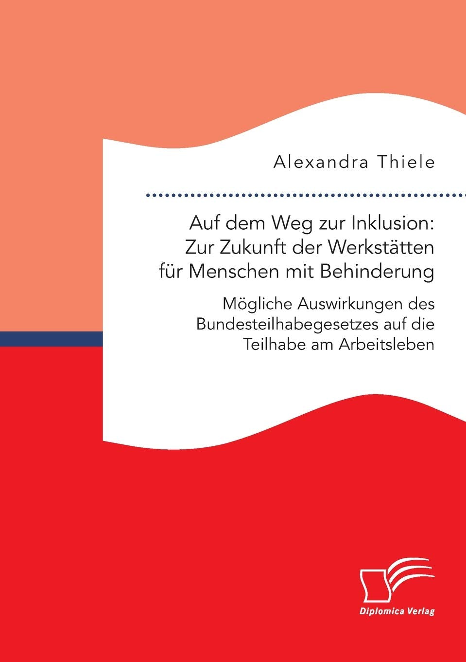 Auf dem Weg zur Inklusion: Zur Zukunft der Werkstätten für Menschen mit Behinderung. Mögliche Auswirkungen des Bundesteilhabegesetzes auf die Teilhabe am Arbeitsleben Law