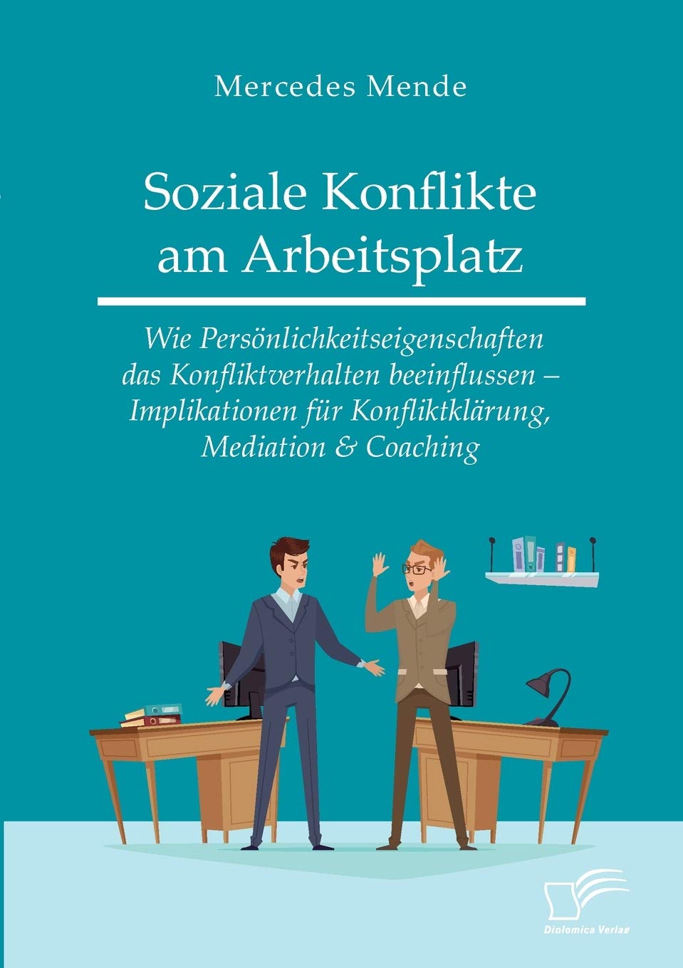 Soziale Konflikte am Arbeitsplatz. Wie Persönlichkeitseigenschaften das Konfliktverhalten beeinflussen - Implikationen für Konfliktklärung, Mediation & Coaching Law