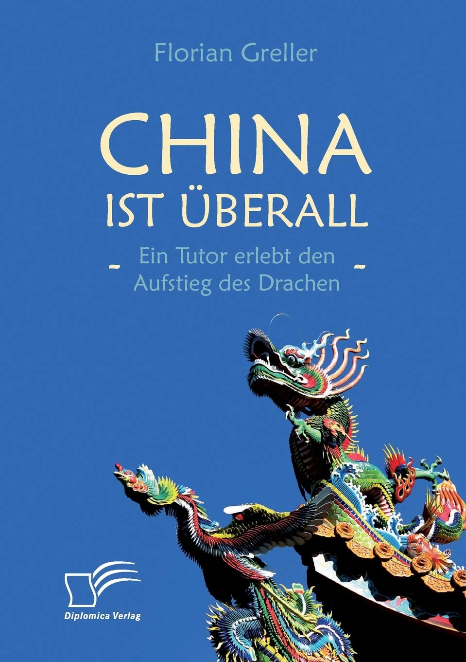 China ist überall - Ein Tutor erlebt den Aufstieg des Drachen Books