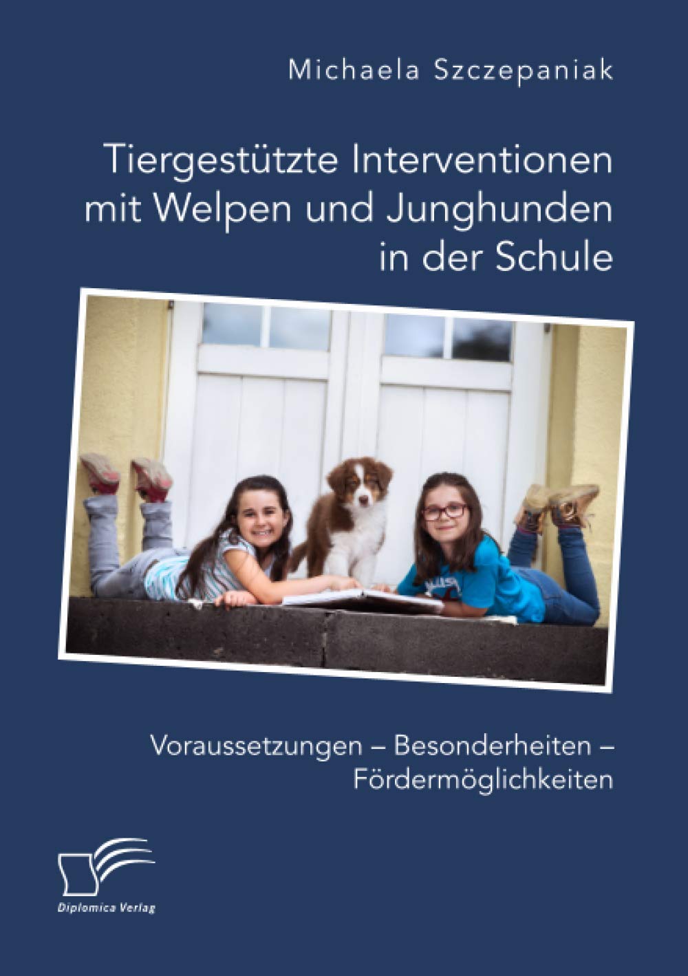 Tiergestützte Interventionen mit Welpen und Junghunden in der Schule. Voraussetzungen – Besonderheiten – Fördermöglichkeiten Books