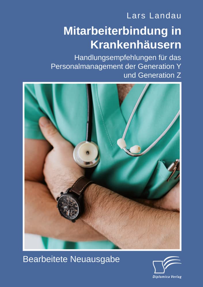 Mitarbeiterbindung in Krankenhäusern. Handlungsempfehlungen für das Personalmanagement der Generation Y und Generation Z: Bearbeitete Neuausgabe Medicine