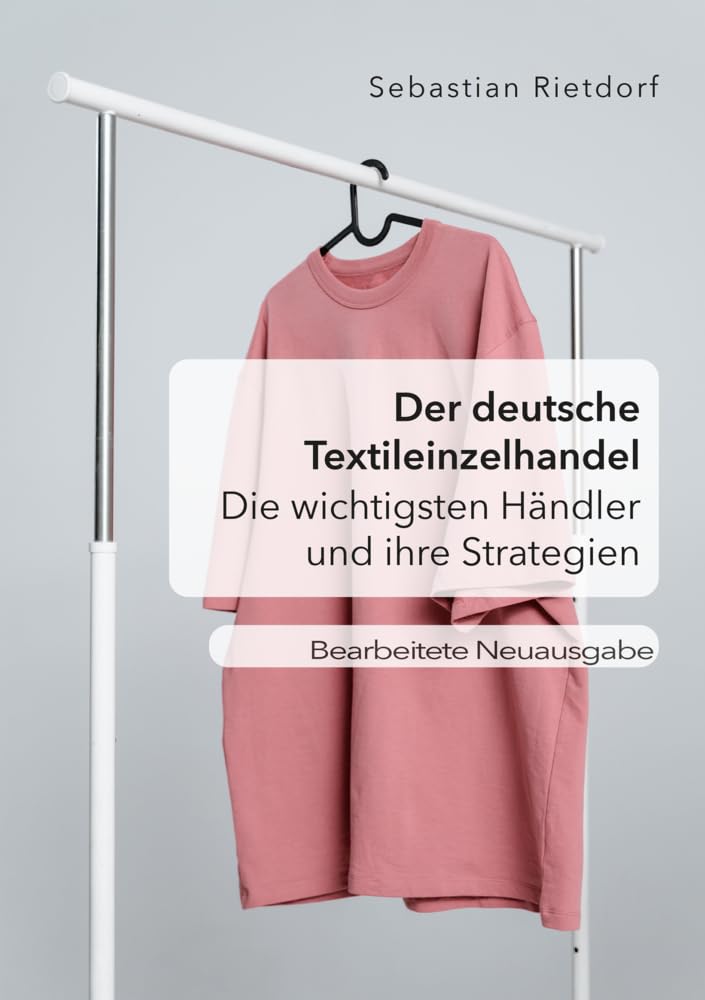 Der deutsche Textileinzelhandel: Die wichtigsten Händler und ihre Strategien: Bearbeitete Neuausgabe Law