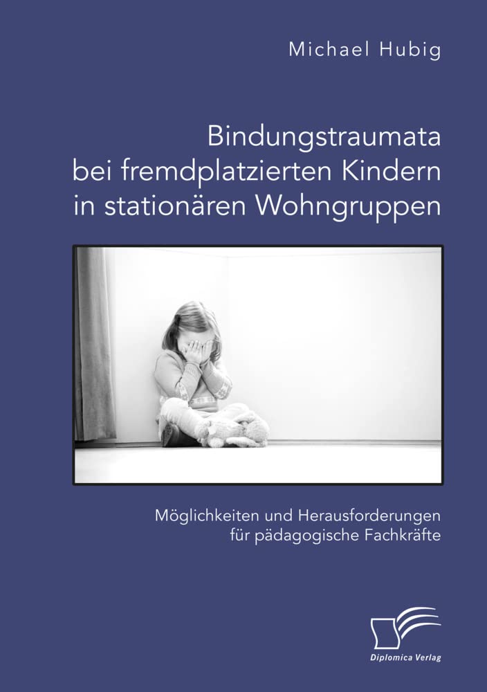 Bindungstraumata bei fremdplatzierten Kindern in stationären Wohngruppen. Möglichkeiten und Herausforderungen für pädagogische Fachkräfte Law