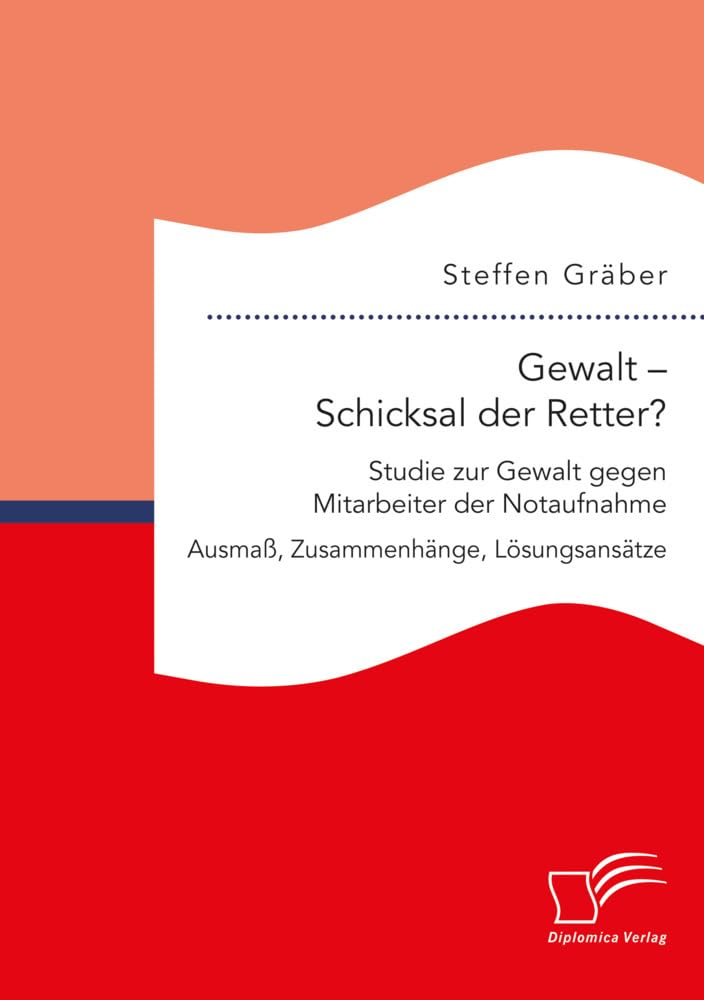 Gewalt – Schicksal der Retter? Studie zur Gewalt gegen Mitarbeiter der Notaufnahme. Ausmaß, Zusammenhänge, Lösungsansätze Medicine