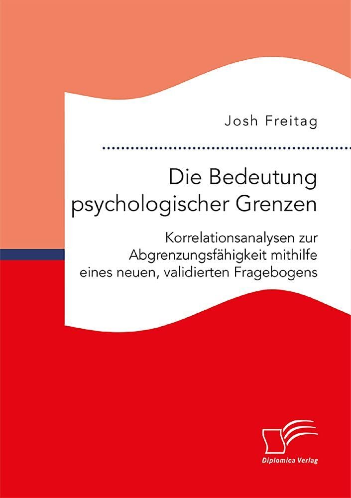 Die Bedeutung psychologischer Grenzen. Korrelationsanalysen zur Abgrenzungsfähigkeit mithilfe eines neuen, validierten Fragebogens Medicine