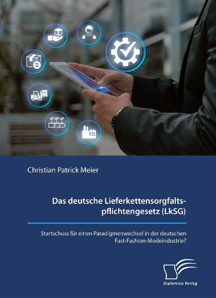 Das deutsche Lieferkettensorgfaltspflichtengesetz (LkSG). Startschuss für einen Paradigmenwechsel in der deutschen Fast-Fashion-Modeindustrie? Law