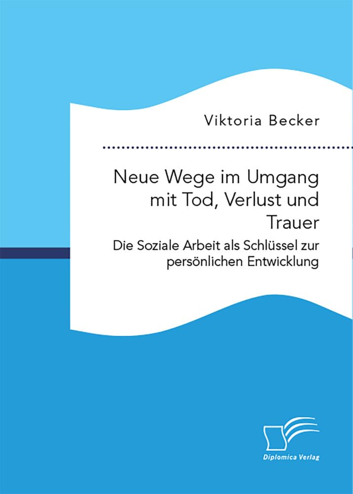 Neue Wege im Umgang mit Tod, Verlust und Trauer. Die Soziale Arbeit als Schlüssel zur persönlichen Entwicklung: DE Law