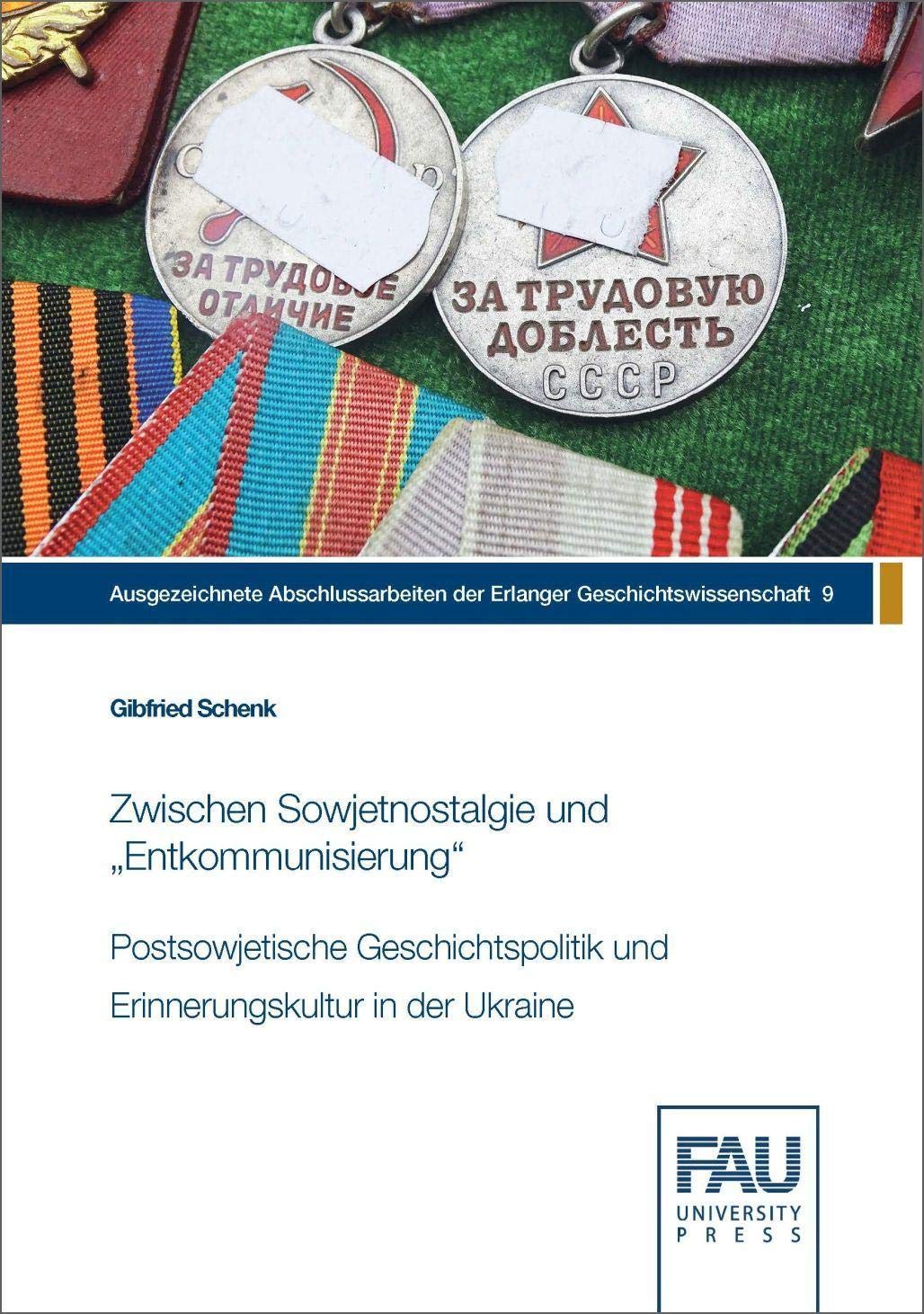 Zwischen Sowjetnostalgie und „Entkommunisierung“: Postsowjetische Geschichtspolitik und Erinnerungskultur in der Ukraine (Ausgezeichnete Abschlussarbeiten der Erlanger Geschichtswissenschaft) Politics & History