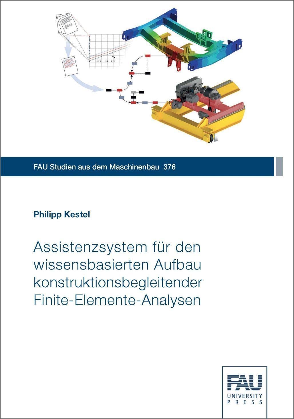 Assistenzsystem für den wissensbasierten Aufbau konstruktionsbegleitender Finite-Elemente-Analysen (FAU Studien aus dem Maschinenbau) Business & Technology